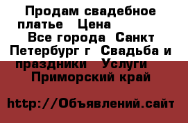 Продам свадебное платье › Цена ­ 15 000 - Все города, Санкт-Петербург г. Свадьба и праздники » Услуги   . Приморский край